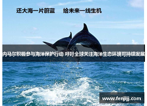 内马尔积极参与海洋保护行动 呼吁全球关注海洋生态环境可持续发展