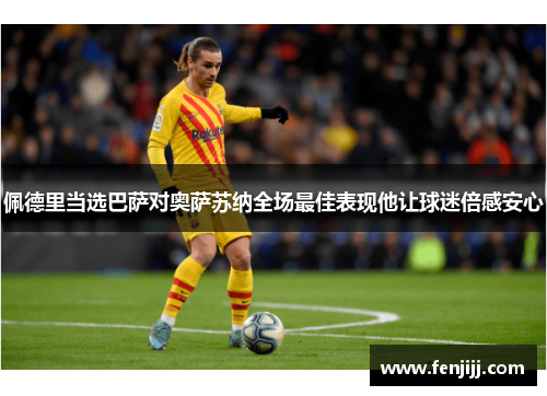 佩德里当选巴萨对奥萨苏纳全场最佳表现他让球迷倍感安心