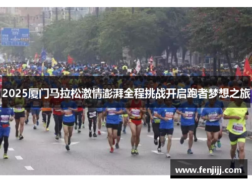 2025厦门马拉松激情澎湃全程挑战开启跑者梦想之旅