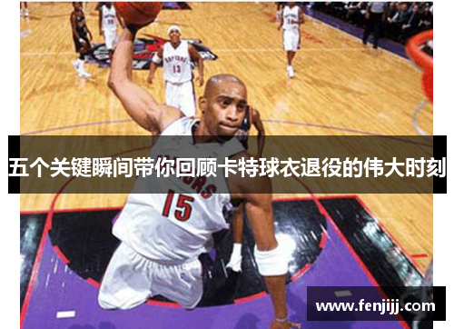 五个关键瞬间带你回顾卡特球衣退役的伟大时刻