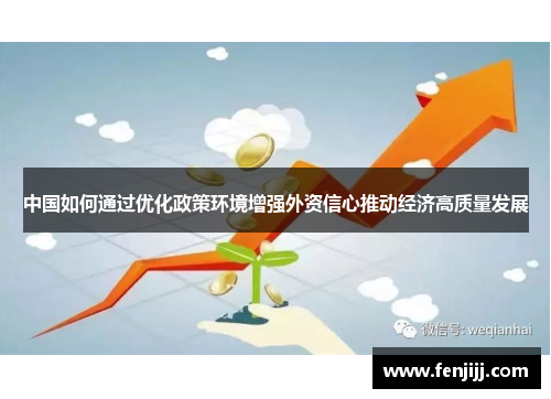 中国如何通过优化政策环境增强外资信心推动经济高质量发展