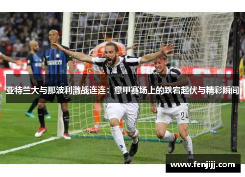 亚特兰大与那波利激战连连：意甲赛场上的跌宕起伏与精彩瞬间