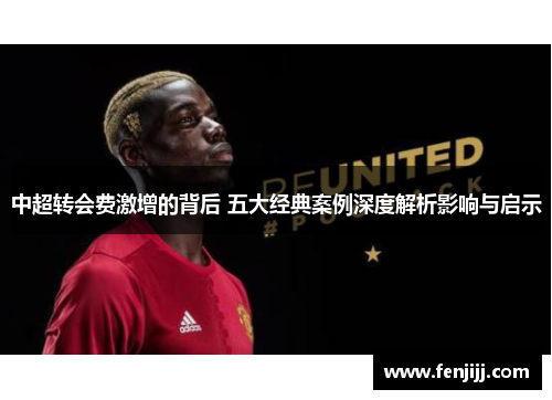 中超转会费激增的背后 五大经典案例深度解析影响与启示