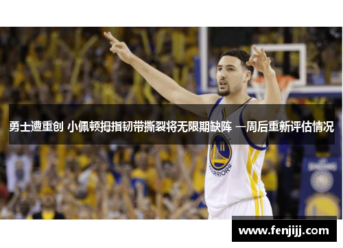 勇士遭重创 小佩顿拇指韧带撕裂将无限期缺阵 一周后重新评估情况