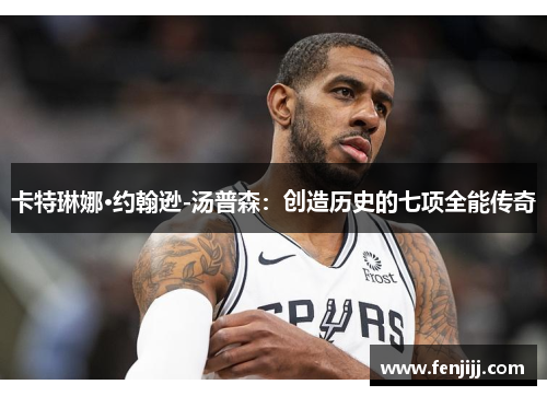 卡特琳娜·约翰逊-汤普森：创造历史的七项全能传奇