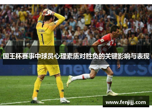 国王杯赛事中球员心理素质对胜负的关键影响与表现