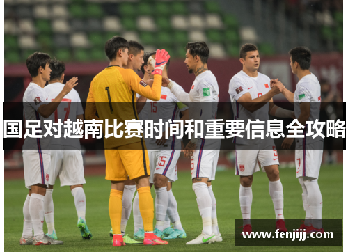 国足对越南比赛时间和重要信息全攻略