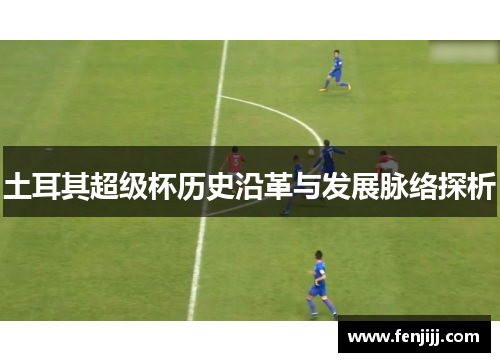 土耳其超级杯历史沿革与发展脉络探析