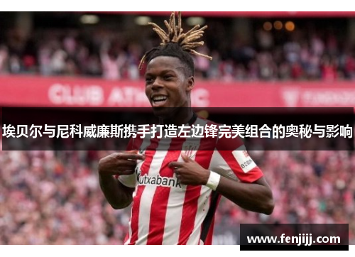 埃贝尔与尼科威廉斯携手打造左边锋完美组合的奥秘与影响