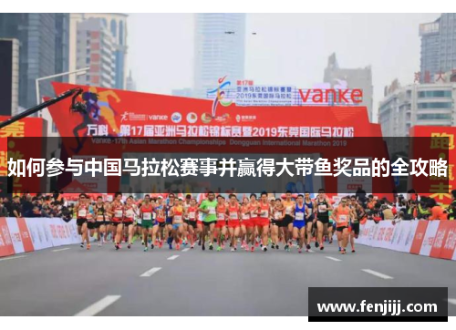 如何参与中国马拉松赛事并赢得大带鱼奖品的全攻略