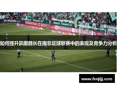 如何提升凯撒酋长在南非足球联赛中的表现及竞争力分析