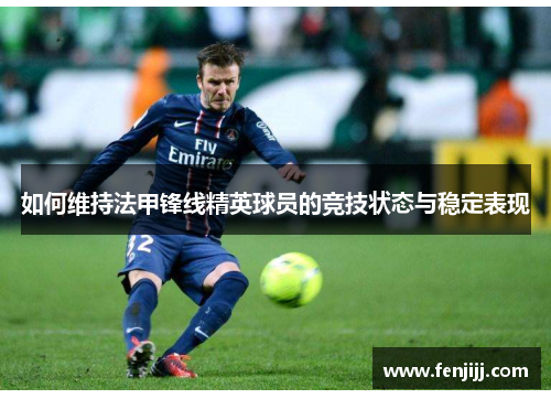 如何维持法甲锋线精英球员的竞技状态与稳定表现