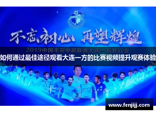 如何通过最佳途径观看大连一方的比赛视频提升观赛体验