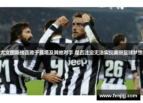 尤文图斯接连败于莫塔及其他对手 是否注定无法实现美丽足球梦想